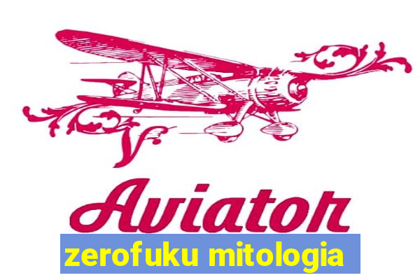 zerofuku mitologia